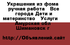 Украшения из фома  ручная работа - Все города Дети и материнство » Услуги   . Амурская обл.,Шимановск г.